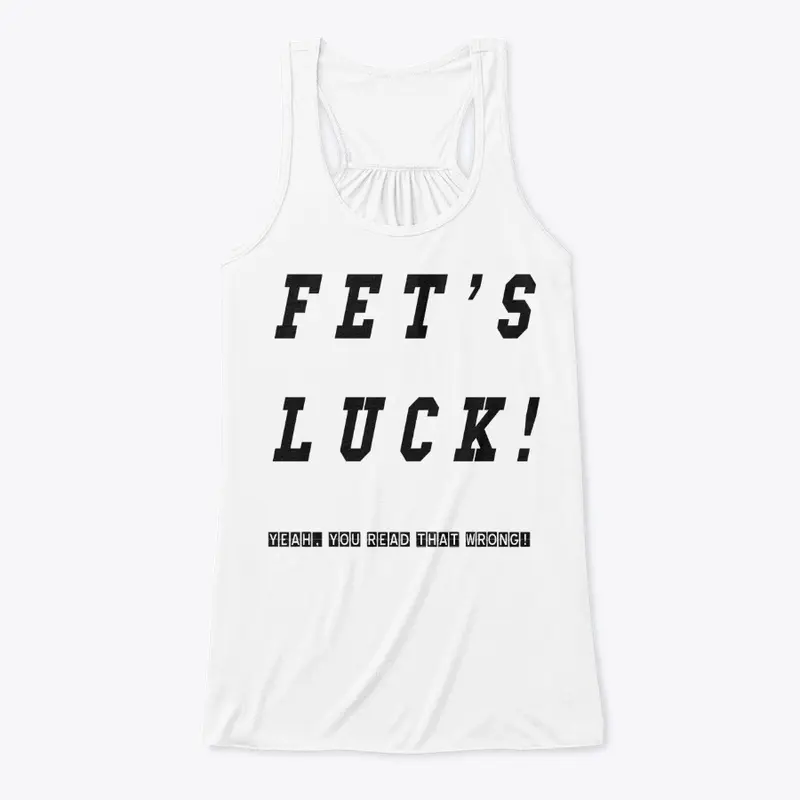 FET'S LUCK!