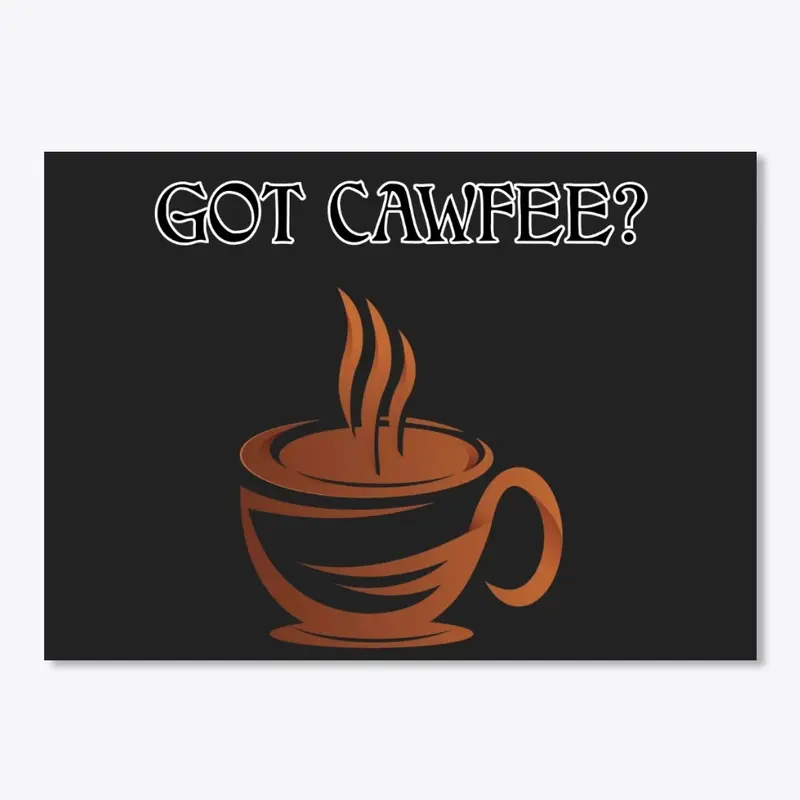 GOT CAWFEE