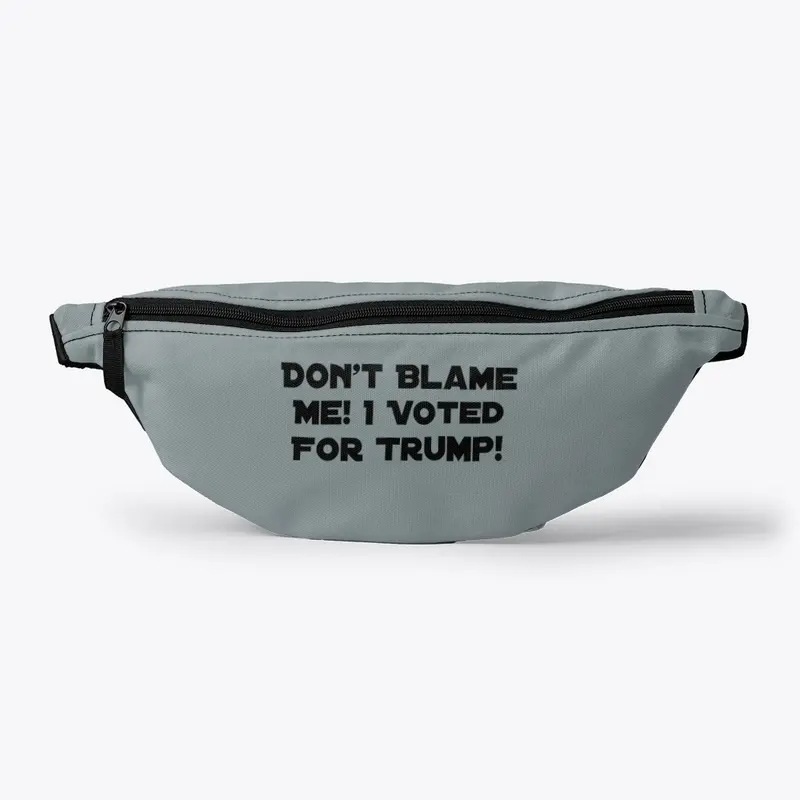 Don't Blame Me, I Voted For Trump